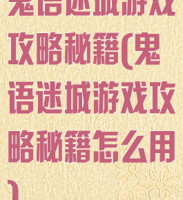 鬼语迷城游戏攻略秘籍(鬼语迷城游戏攻略秘籍怎么用)