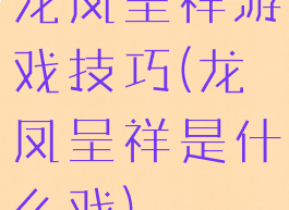 龙凤呈祥游戏技巧(龙凤呈祥是什么戏)