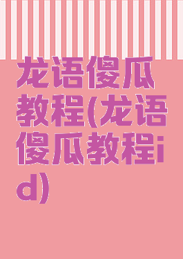 龙语傻瓜教程(龙语傻瓜教程id)