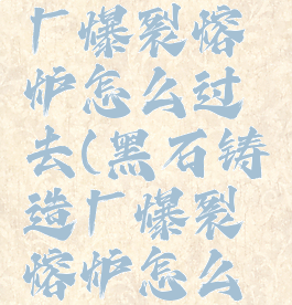 黑石铸造厂爆裂熔炉怎么过去(黑石铸造厂爆裂熔炉怎么过去)