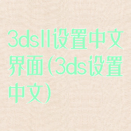 3dsll设置中文界面(3ds设置中文)