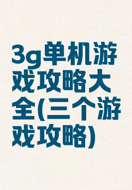 3g单机游戏攻略大全(三个游戏攻略)