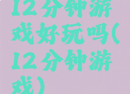 12分钟游戏好玩吗(12分钟游戏)