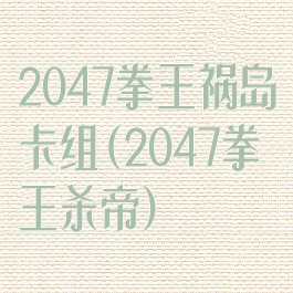 2047拳王祸岛卡组(2047拳王杀帝)