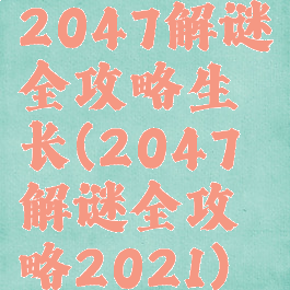 2047解谜全攻略生长(2047解谜全攻略2021)