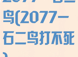 2077一石二鸟(2077一石二鸟打不死)