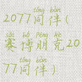 2077同伴(赛博朋克2077同伴)