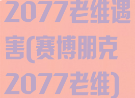 2077老维遇害(赛博朋克2077老维)
