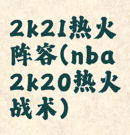 2k21热火阵容(nba2k20热火战术)