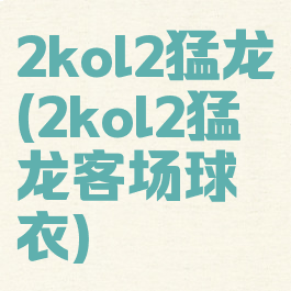 2kol2猛龙(2kol2猛龙客场球衣)