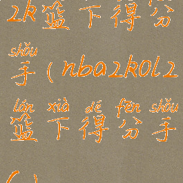 2k篮下得分手(nba2kol2篮下得分手c)