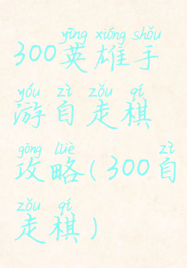 300英雄手游自走棋攻略(300自走棋)