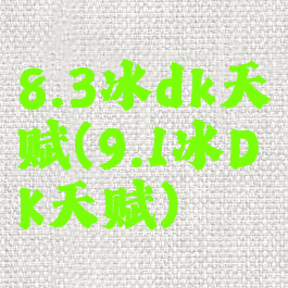 8.3冰dk天赋(9.1冰DK天赋)