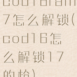 cod16ram7怎么解锁(cod16怎么解锁17的枪)