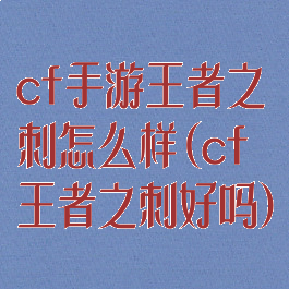 cf手游王者之刺怎么样(cf王者之刺好吗)