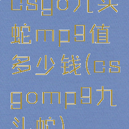csgo九头蛇mp9值多少钱(csgomp9九头蛇)