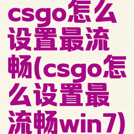 csgo怎么设置最流畅(csgo怎么设置最流畅win7)