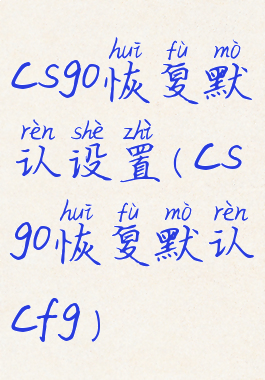 csgo恢复默认设置(csgo恢复默认cfg)