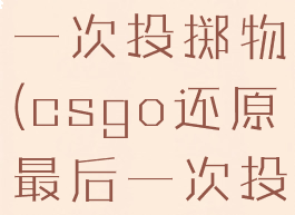 csgo最后一次投掷物(csgo还原最后一次投掷物)
