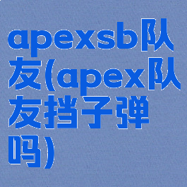 apexsb队友(apex队友挡子弹吗)