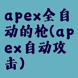 apex全自动的枪(apex自动攻击)