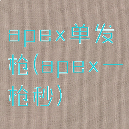 apex单发枪(apex一枪秒)