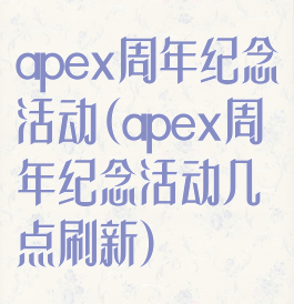 apex周年纪念活动(apex周年纪念活动几点刷新)