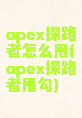 apex探路者怎么甩(apex探路者甩勾)
