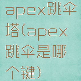 apex跳伞塔(apex跳伞是哪个键)