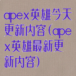 apex英雄今天更新内容(apex英雄最新更新内容)