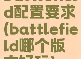 battlefield配置要求(battlefield哪个版本好玩)