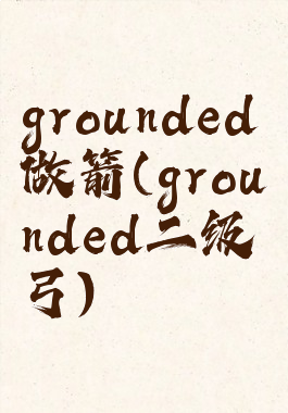 grounded做箭(grounded二级弓)