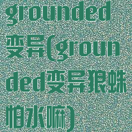grounded变异(grounded变异狼蛛怕水嘛)