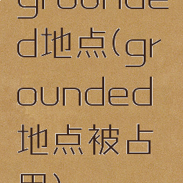 grounded地点(grounded地点被占用)