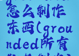 grounded怎么制作东西(grounded所有物品制作)