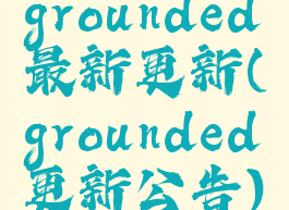 grounded最新更新(grounded更新公告)