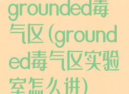 grounded毒气区(grounded毒气区实验室怎么进)