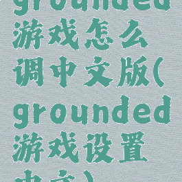 grounded游戏怎么调中文版(grounded游戏设置中文)