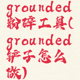 grounded粉碎工具(grounded铲子怎么做)