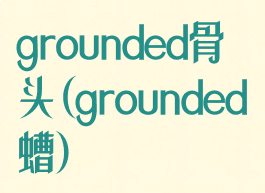 grounded骨头(grounded螬)