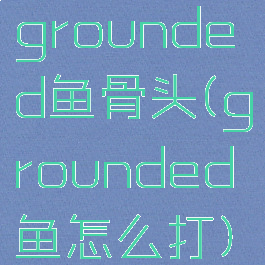grounded鱼骨头(grounded鱼怎么打)