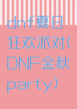 dnf夏日狂欢派对(DNF金秋party)