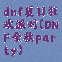 dnf夏日狂欢派对(DNF金秋party)