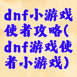 dnf小游戏使者攻略(dnf游戏使者小游戏)