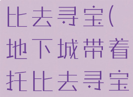 dnf带着托比去寻宝(地下城带着托比去寻宝活动)