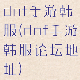 dnf手游韩服(dnf手游韩服论坛地址)
