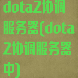 dota2协调服务器(dota2协调服务器中)