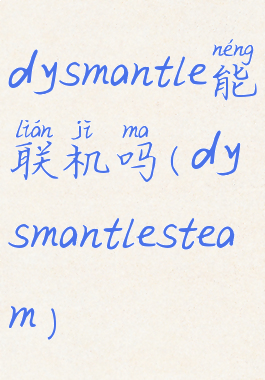 dysmantle能联机吗(dysmantlesteam)
