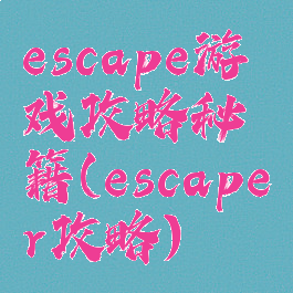 escape游戏攻略秘籍(escaper攻略)