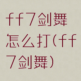 ff7剑舞怎么打(ff7剑舞)